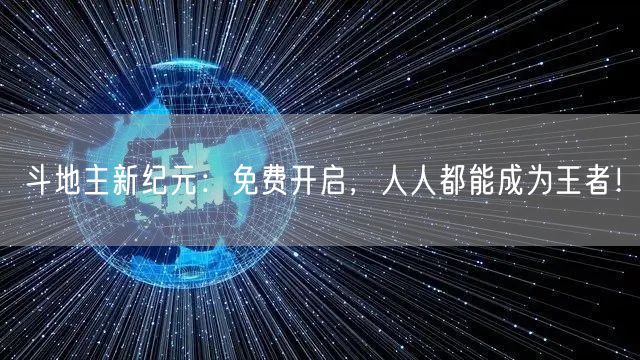 斗地主新纪元：免费开启，人人都能成为王者！